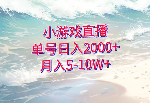 2024全年稳定变现项目，小游戏直播，单号日入2000+，月入5-10W+，小白当天上手_知途无界