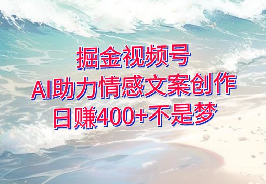 掘金视频号：AI助力情感文案创作，日赚400+不是梦_知途无界