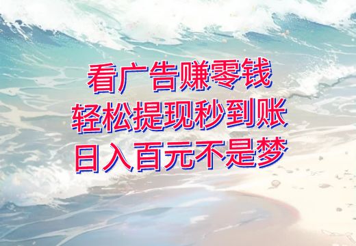 看广告赚零钱，轻松提现秒到账，日入百元不是梦_知途无界