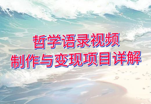 哲学语录视频制作与变现项目详解_知途无界