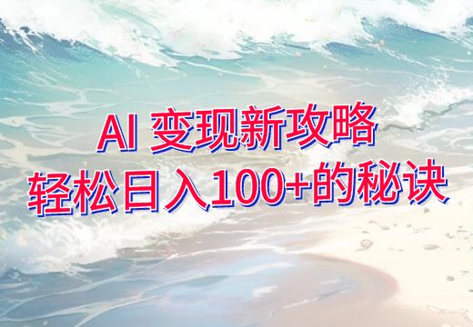 AI 变现新攻略：轻松日入100+的秘诀_知途无界