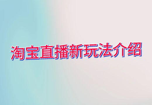 淘宝直播新玩法介绍_知途无界