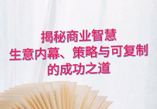 揭秘商业智慧：生意内幕、策略与可复制的成功之道_知途无界