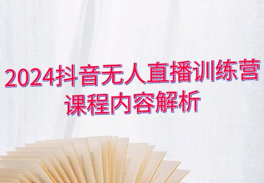 2024抖音无人直播训练营课程内容解析_知途无界
