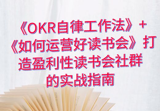 《OKR自律工作法》+《如何运营好读书会》：打造盈利性读书会社群的实战指南_知途无界