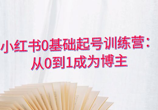 小红书0基础起号训练营：从0到1成为博主_知途无界