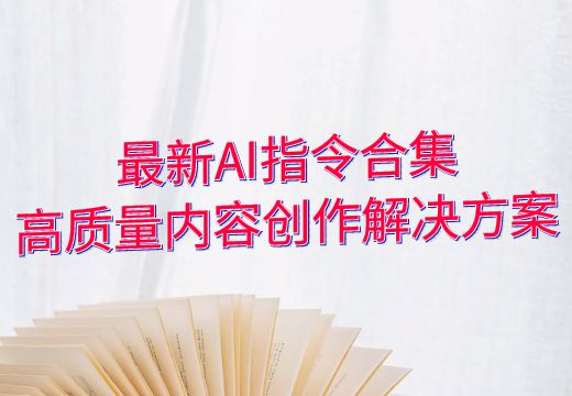 最新AI指令合集：高质量内容创作解决方案_知途无界